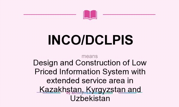 What does INCO/DCLPIS mean? It stands for Design and Construction of Low Priced Information System with extended service area in Kazakhstan, Kyrgyzstan and Uzbekistan