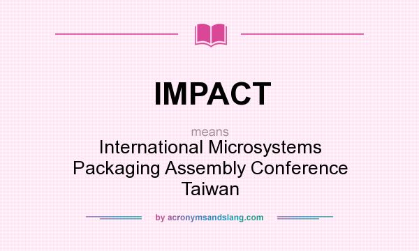 What does IMPACT mean? It stands for International Microsystems Packaging Assembly Conference Taiwan