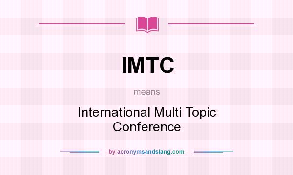 What does IMTC mean? It stands for International Multi Topic Conference