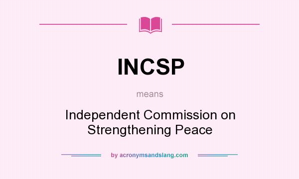 What does INCSP mean? It stands for Independent Commission on Strengthening Peace
