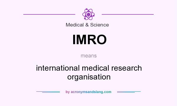 What does IMRO mean? It stands for international medical research organisation