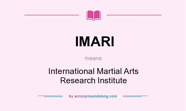 What does IMARI mean? It stands for International Martial Arts Research Institute