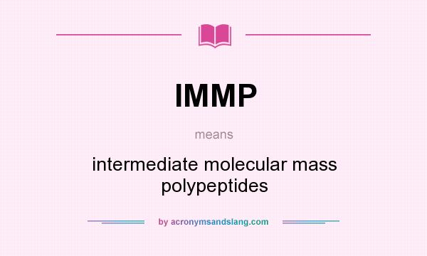 What does IMMP mean? It stands for intermediate molecular mass polypeptides
