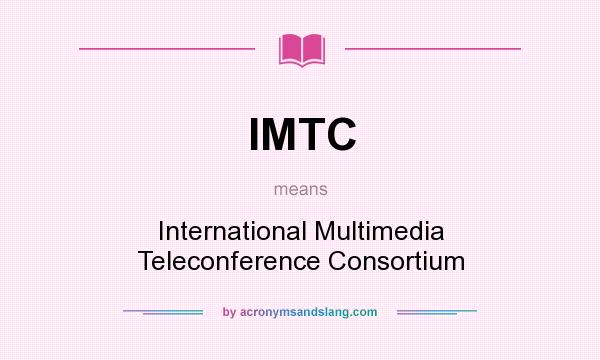 What does IMTC mean? It stands for International Multimedia Teleconference Consortium