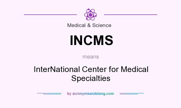 What does INCMS mean? It stands for InterNational Center for Medical Specialties