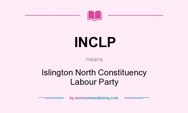 What does INCLP mean? It stands for Islington North Constituency Labour Party