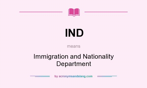 What does IND mean? It stands for Immigration and Nationality Department