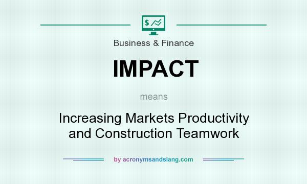 What does IMPACT mean? It stands for Increasing Markets Productivity and Construction Teamwork