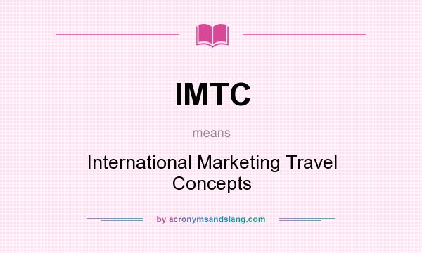 What does IMTC mean? It stands for International Marketing Travel Concepts