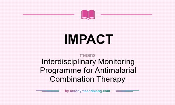 What does IMPACT mean? It stands for Interdisciplinary Monitoring Programme for Antimalarial Combination Therapy