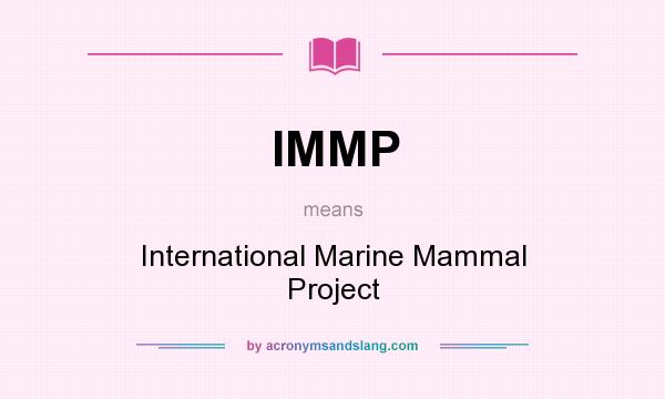 What does IMMP mean? It stands for International Marine Mammal Project