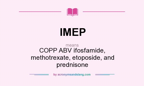 What does IMEP mean? It stands for COPP ABV ifosfamide, methotrexate, etoposide, and prednisone