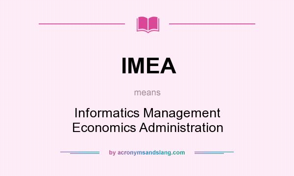 What does IMEA mean? It stands for Informatics Management Economics Administration