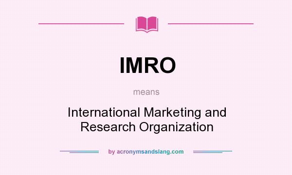 What does IMRO mean? It stands for International Marketing and Research Organization
