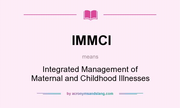 What does IMMCI mean? It stands for Integrated Management of Maternal and Childhood Illnesses
