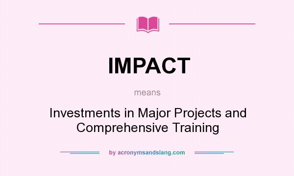 What does IMPACT mean? It stands for Investments in Major Projects and Comprehensive Training