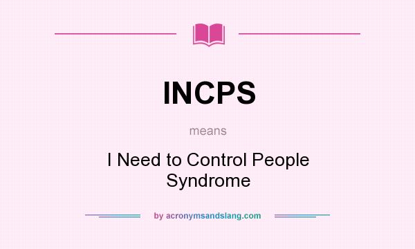What does INCPS mean? It stands for I Need to Control People Syndrome