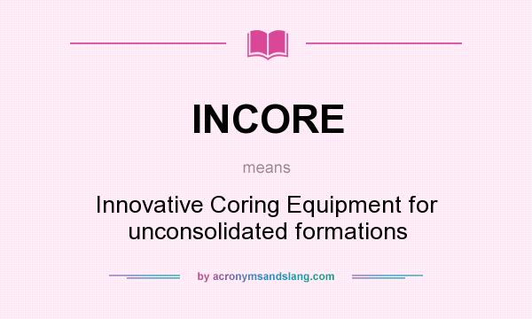 What does INCORE mean? It stands for Innovative Coring Equipment for unconsolidated formations