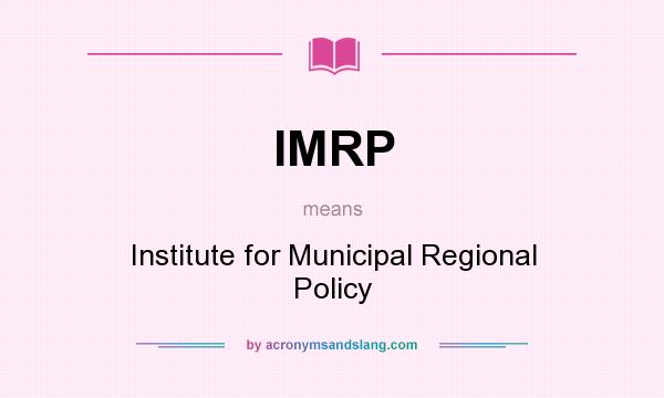 What does IMRP mean? It stands for Institute for Municipal Regional Policy