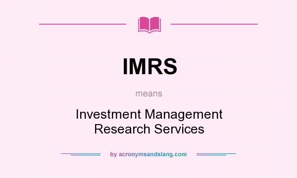 What does IMRS mean? It stands for Investment Management Research Services