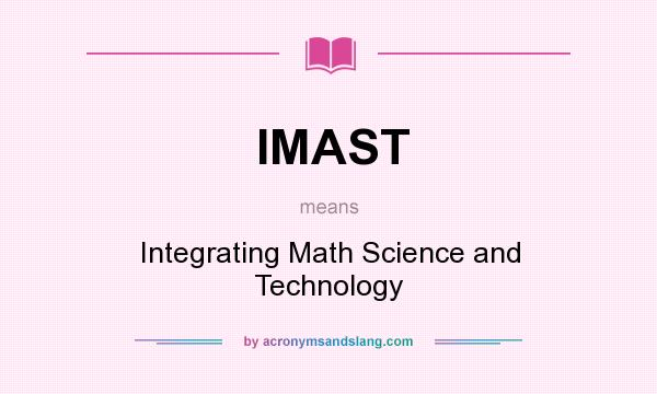 What does IMAST mean? It stands for Integrating Math Science and Technology
