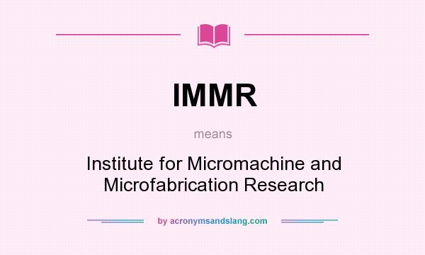 What does IMMR mean? It stands for Institute for Micromachine and Microfabrication Research