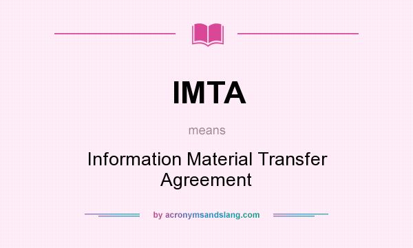 What does IMTA mean? It stands for Information Material Transfer Agreement