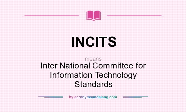 What does INCITS mean? It stands for Inter National Committee for Information Technology Standards