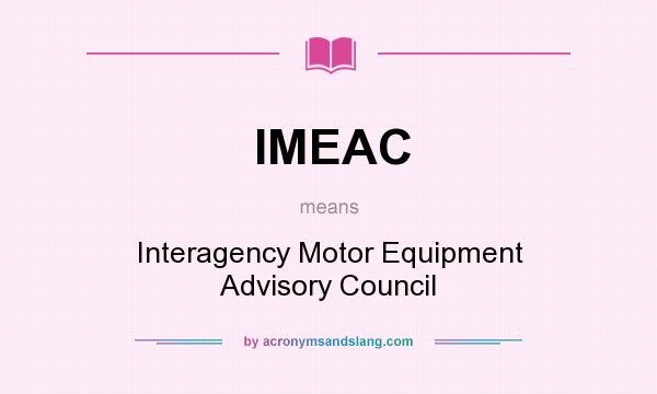 What does IMEAC mean? It stands for Interagency Motor Equipment Advisory Council