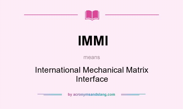 What does IMMI mean? It stands for International Mechanical Matrix Interface