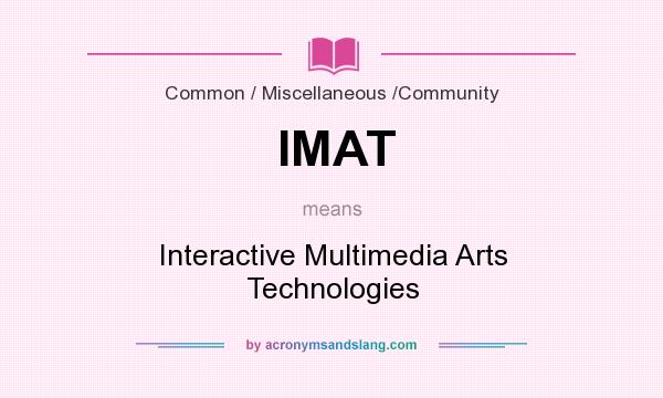 What does IMAT mean? It stands for Interactive Multimedia Arts Technologies
