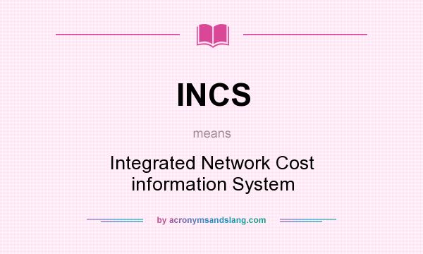 What does INCS mean? It stands for Integrated Network Cost information System