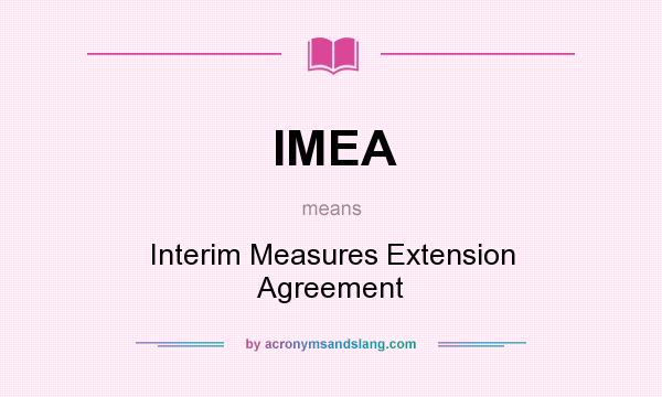 What does IMEA mean? It stands for Interim Measures Extension Agreement