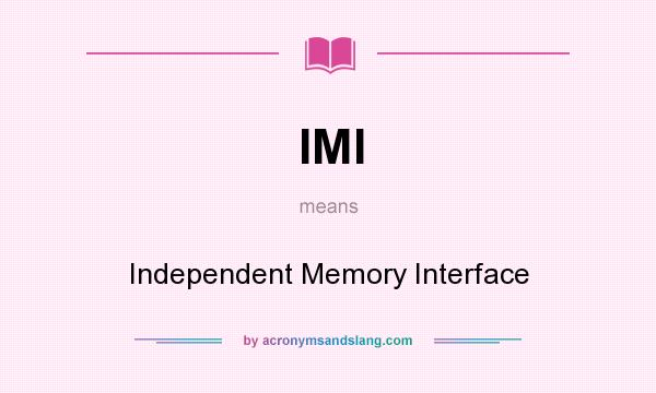 What does IMI mean? It stands for Independent Memory Interface
