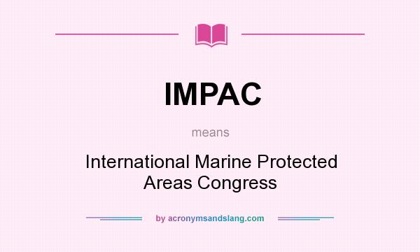 What does IMPAC mean? It stands for International Marine Protected Areas Congress