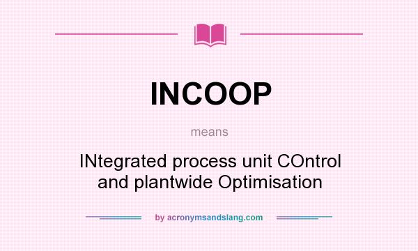 What does INCOOP mean? It stands for INtegrated process unit COntrol and plantwide Optimisation
