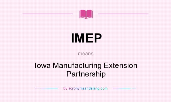 What does IMEP mean? It stands for Iowa Manufacturing Extension Partnership