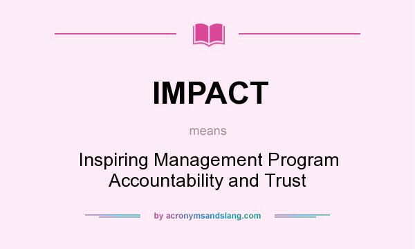 What does IMPACT mean? It stands for Inspiring Management Program Accountability and Trust