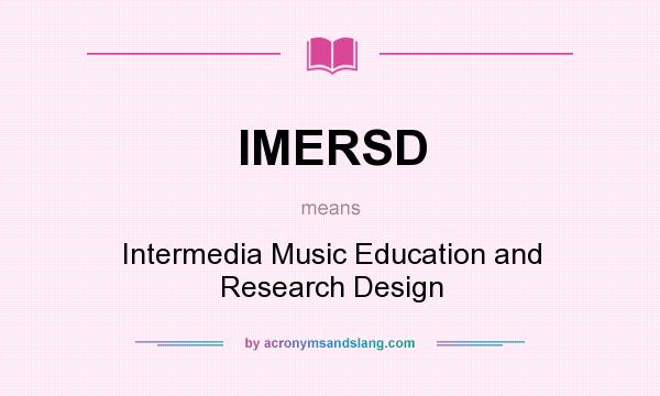 What does IMERSD mean? It stands for Intermedia Music Education and Research Design