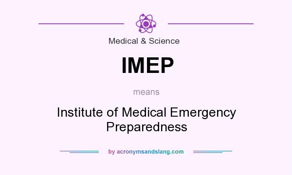 What does IMEP mean? It stands for Institute of Medical Emergency Preparedness