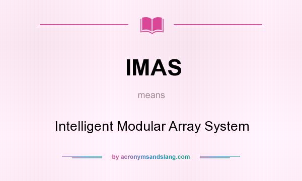 What does IMAS mean? It stands for Intelligent Modular Array System