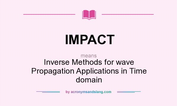 What does IMPACT mean? It stands for Inverse Methods for wave Propagation Applications in Time domain