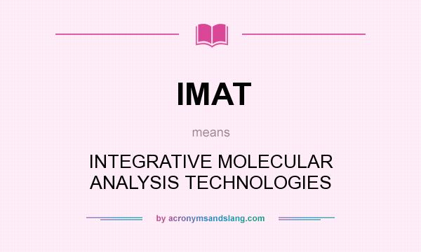 What does IMAT mean? It stands for INTEGRATIVE MOLECULAR ANALYSIS TECHNOLOGIES