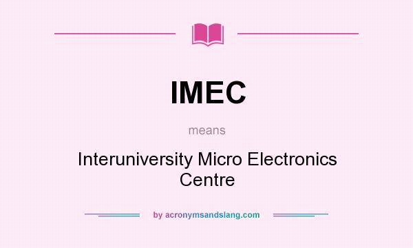 What does IMEC mean? It stands for Interuniversity Micro Electronics Centre