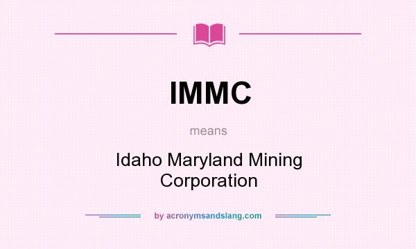What does IMMC mean? It stands for Idaho Maryland Mining Corporation