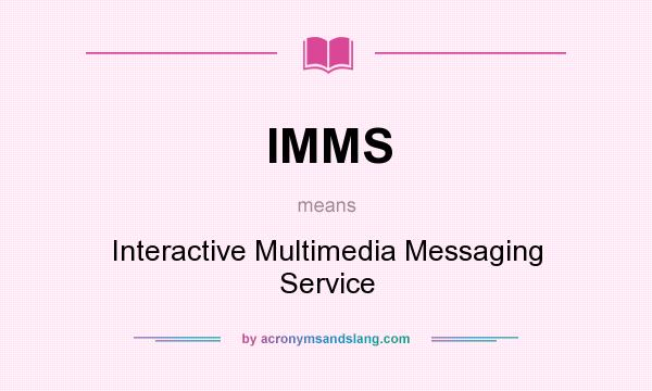 What does IMMS mean? It stands for Interactive Multimedia Messaging Service