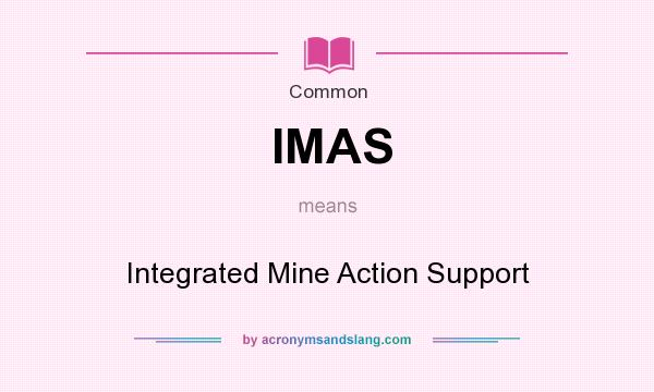 What does IMAS mean? It stands for Integrated Mine Action Support