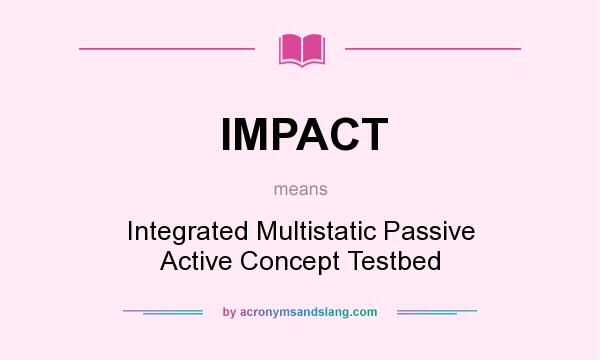 What does IMPACT mean? It stands for Integrated Multistatic Passive Active Concept Testbed