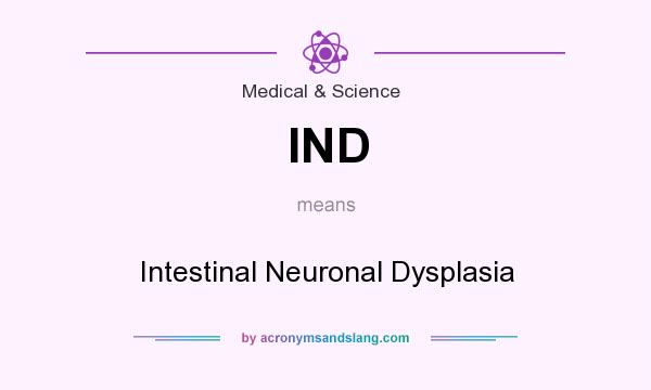What does IND mean? It stands for Intestinal Neuronal Dysplasia