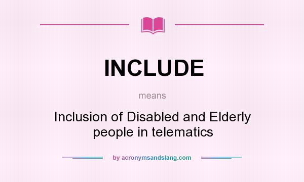 What does INCLUDE mean? It stands for Inclusion of Disabled and Elderly people in telematics